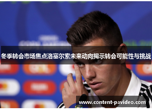 冬季转会市场焦点洛塞尔索未来动向揭示转会可能性与挑战