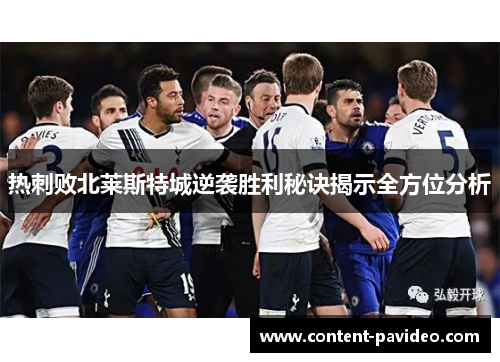 热刺败北莱斯特城逆袭胜利秘诀揭示全方位分析 热刺败北莱斯特城逆袭胜利秘诀揭示全方位分析