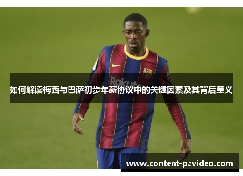 如何解读梅西与巴萨初步年薪协议中的关键因素及其背后意义