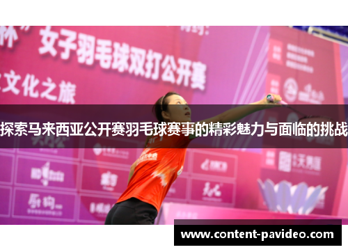 探索马来西亚公开赛羽毛球赛事的精彩魅力与面临的挑战