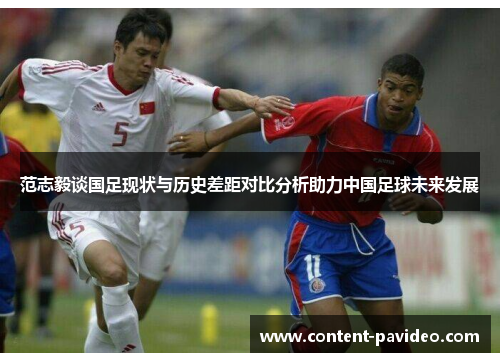 范志毅谈国足现状与历史差距对比分析助力中国足球未来发展