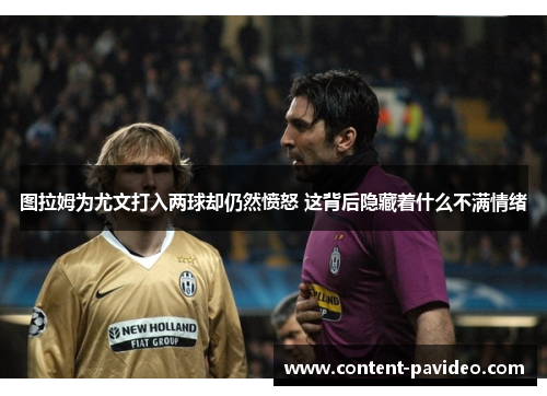 图拉姆为尤文打入两球却仍然愤怒 这背后隐藏着什么不满情绪