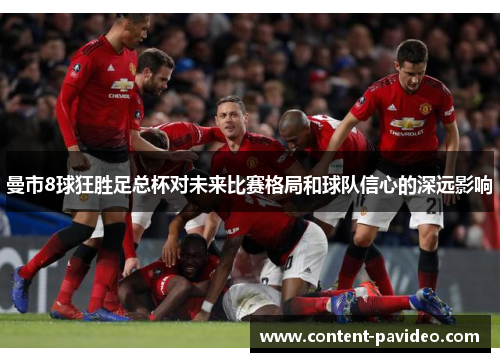 曼市8球狂胜足总杯对未来比赛格局和球队信心的深远影响
