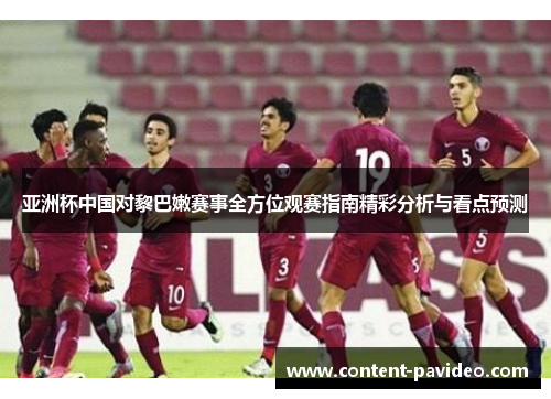 亚洲杯中国对黎巴嫩赛事全方位观赛指南精彩分析与看点预测
