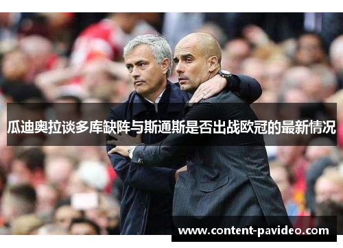 瓜迪奥拉谈多库缺阵与斯通斯是否出战欧冠的最新情况 瓜迪奥拉谈多库缺阵与斯通斯是否出战欧冠的最新情况