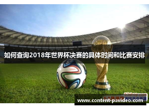 如何查询2018年世界杯决赛的具体时间和比赛安排