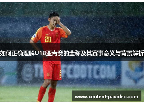 如何正确理解U18亚青赛的全称及其赛事意义与背景解析