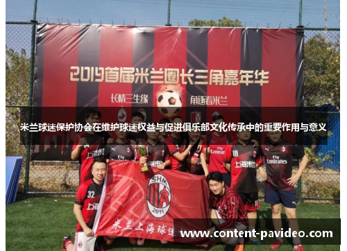 米兰球迷保护协会在维护球迷权益与促进俱乐部文化传承中的重要作用与意义