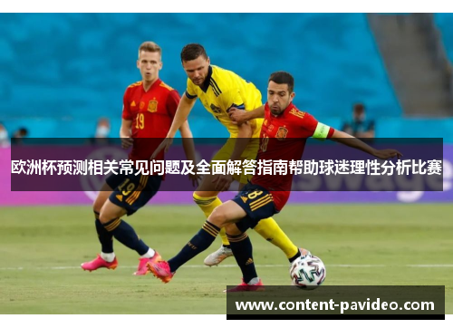 欧洲杯预测相关常见问题及全面解答指南帮助球迷理性分析比赛