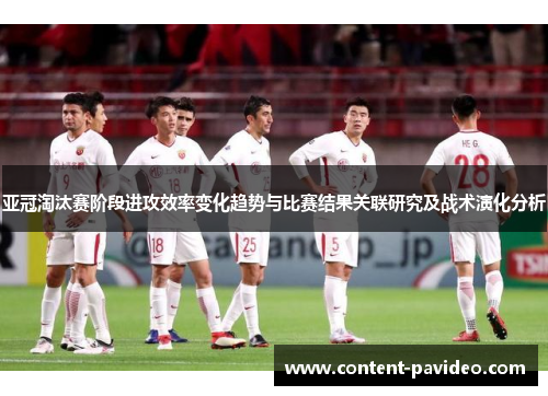 亚冠淘汰赛阶段进攻效率变化趋势与比赛结果关联研究及战术演化分析 亚冠淘汰赛阶段进攻效率变化趋势与比赛结果关联研究及战术演化分析