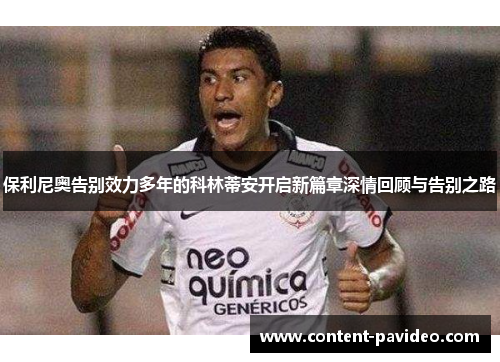 保利尼奥告别效力多年的科林蒂安开启新篇章深情回顾与告别之路