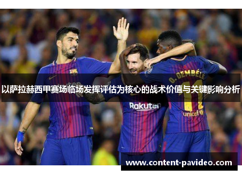以萨拉赫西甲赛场临场发挥评估为核心的战术价值与关键影响分析